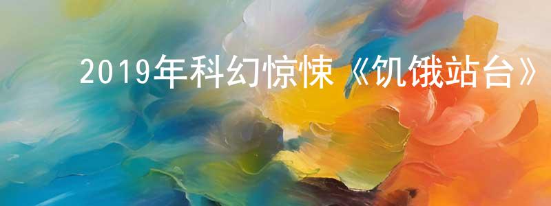 ﻿陈福敏的网络影视资源,﻿2019年科幻惊悚《饥饿站台》BD中英双字幕迅雷下载_电影天堂